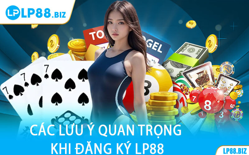 Các Lưu Ý Quan Trọng Khi Đăng Ký LP88