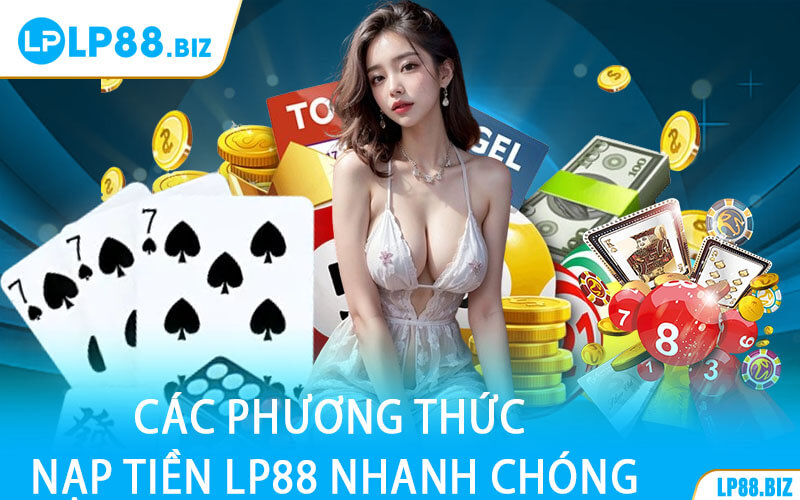 Các Phương Thức Nạp Tiền LP88 Nhanh Chóng