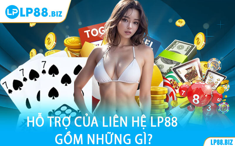 Hỗ Trợ Của Liên Hệ LP88 Gồm Những Gì?