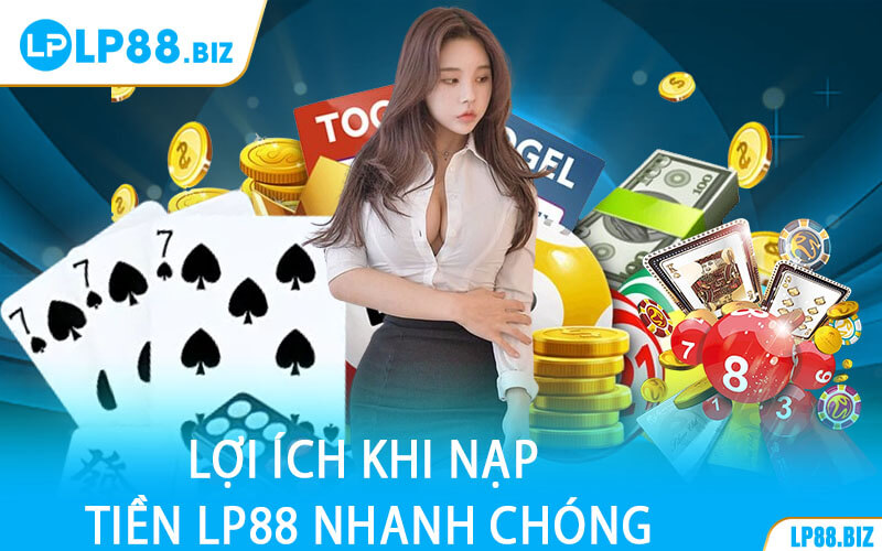 Lợi Ích Khi Nạp Tiền LP88 Nhanh Chóng