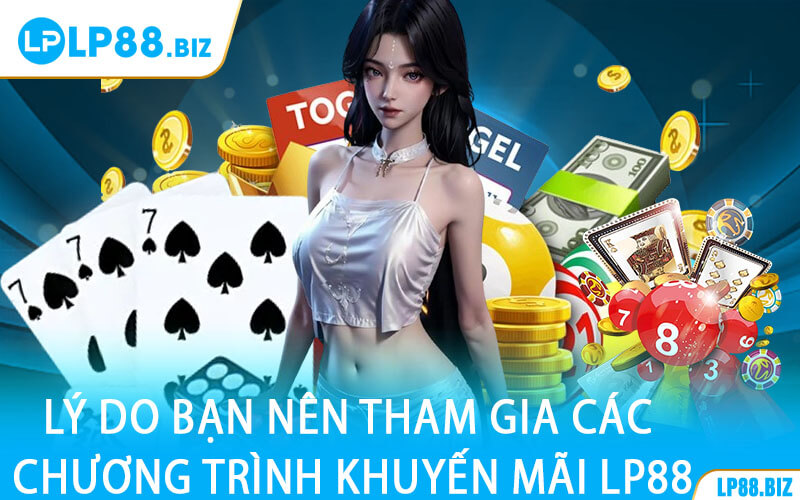 Lý Do Bạn Nên Tham Gia Các Chương Trình Khuyến Mãi LP88