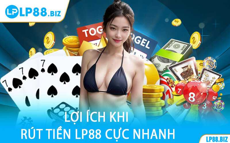 Lợi Ích Khi Rút Tiền LP88 Cực Nhanh