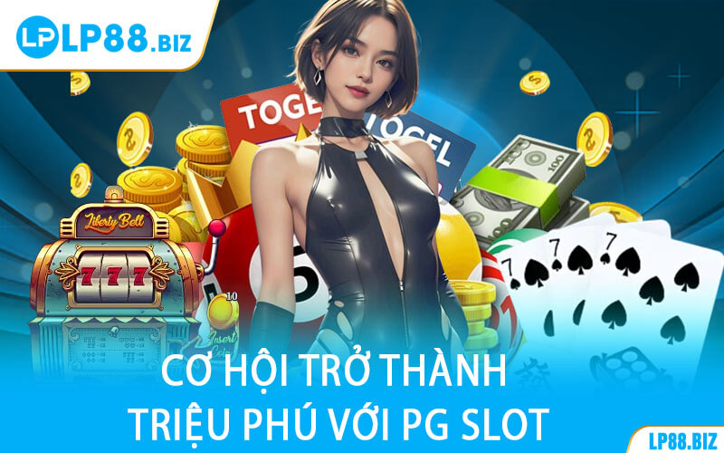 Cơ Hội Trở Thành Triệu Phú Với PG SLOT